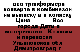 два транформера конверта в комбинезон  на выписку и в коляску › Цена ­ 1 500 - Все города Дети и материнство » Коляски и переноски   . Ульяновская обл.,Димитровград г.